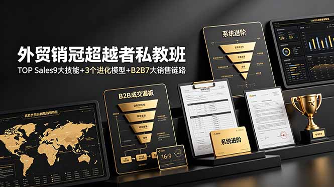 外贸销冠超越者私教班:TOP Sales9大技能+3个进化模型+B2B7大销售链路,系统进阶