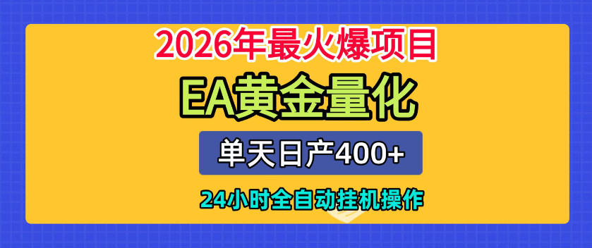 单机日入400+，EA黄金量化，24小时不间断全自动挂G，2026最热项目【揭秘】-创业信息网