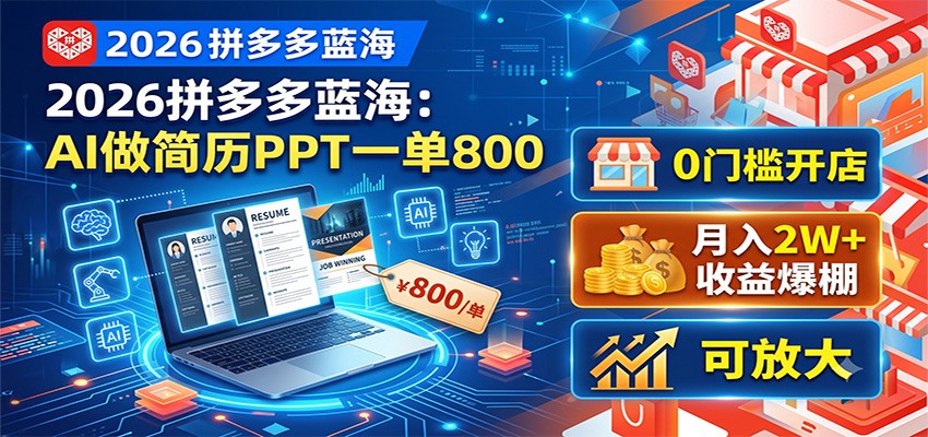 2026拼多多蓝海:AI做简历PPT一单800,0门槛开店,月入2W+,可放大-创业信息网