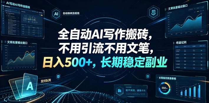 全自动AI写作搬砖，不用引流不用文笔，日入500+，长期稳定副业【揭秘】-创业信息网