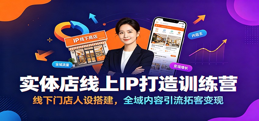 实体店线上IP打造训练营：线下门店人设搭建，全域内容引流拓客变现-创业信息网