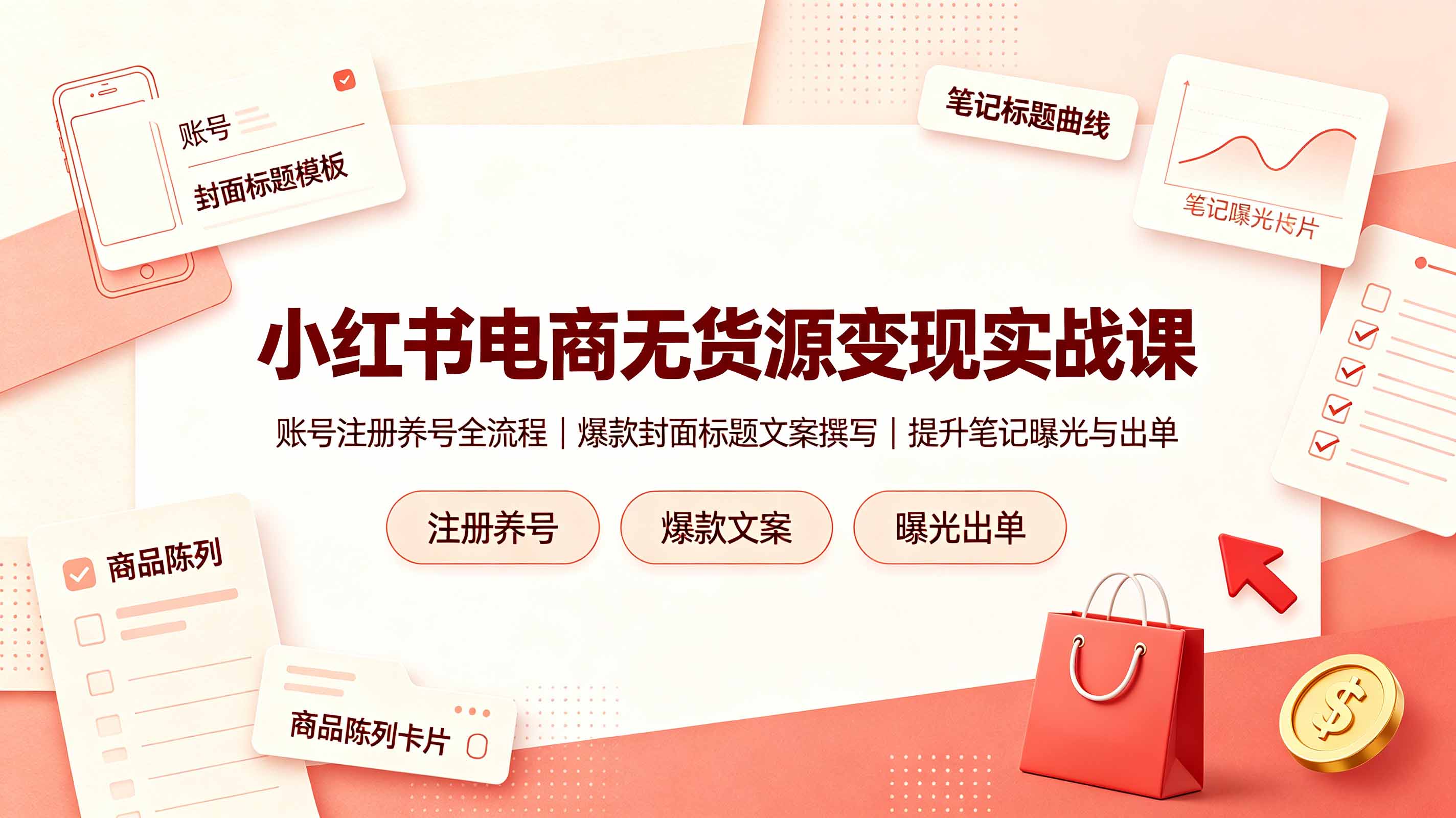 小红书电商无货源变现实战课,账号注册养号全流程,爆款封面标题文案撰写提升笔记曝光与出单