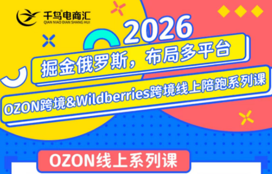 千鸟跨境·26年OZON&wildberries跨境店线上陪跑训练营(更新)-创业信息网
