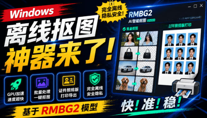 Windows离线抠图神器来了!支持批量抠图+证件照排版打印,基于RMBG2模型,GPU加速方块AI抠图-创业信息网