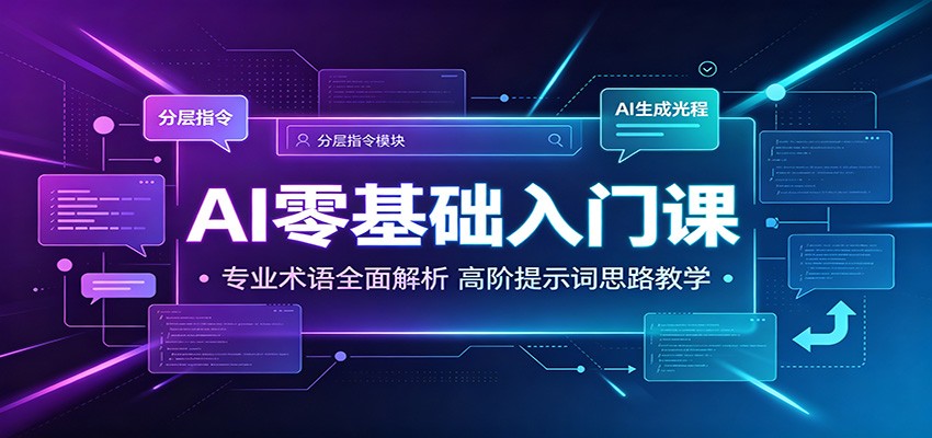AI零基础入门课：专业术语全面解析，高阶提示词思路教学-创业信息网