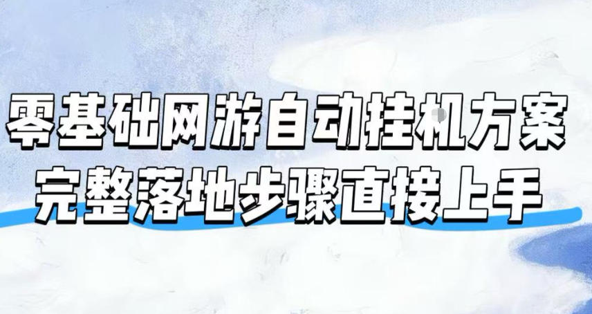 零基础网游自动挂G方案，完整落地步骤直接上手，不用长时间守电脑持续盈利【揭秘】-创业信息网
