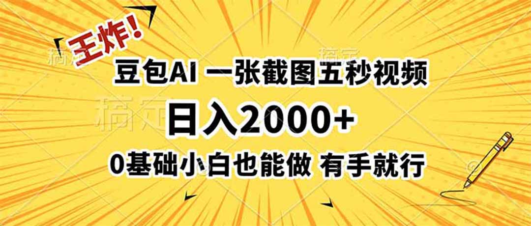 王炸!豆包AI,一张截图五秒视频,日入2000+,有手就行-创业信息网