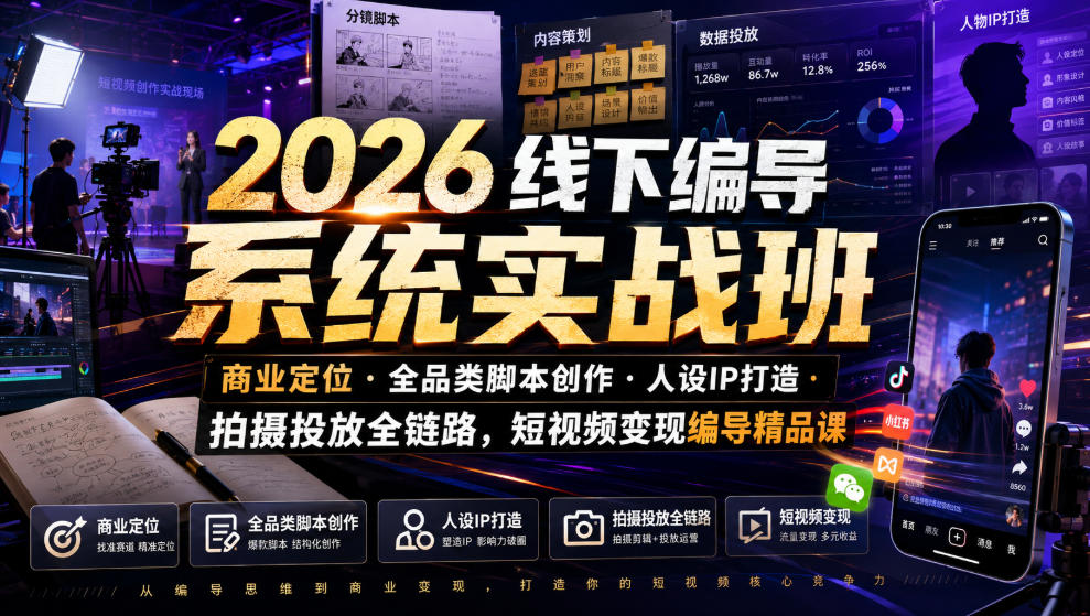 2026线下编导系统实战班｜商业定位・全品类脚本创作・人设IP打造・拍摄投放全链路，短视频变现编导精品课-创业信息网