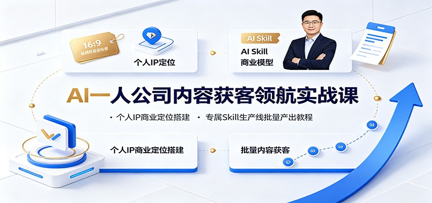 AI一人公司内容获客领航实战课：个人IP商业定位搭建，专属Skill生产线批量产出教程-创业信息网