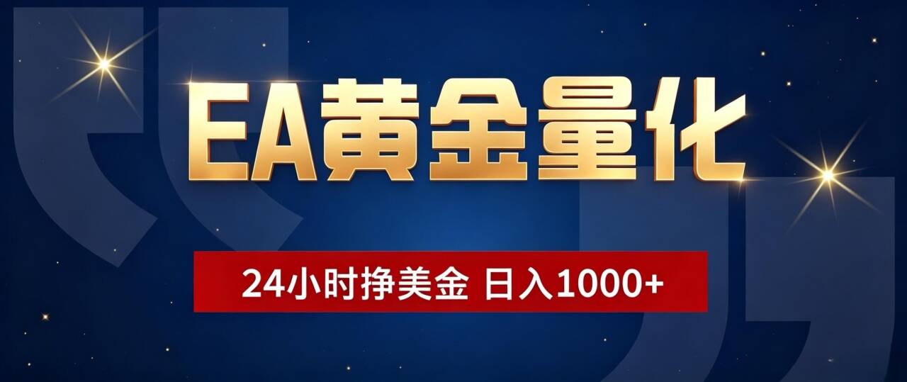 EA黄金量化 ，24小时全自动挣美金，小白无脑操作，日入1000+-创业信息网
