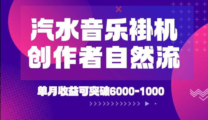 汽水音乐挂G项目，独家新技术新玩法，创作者激励自然流，轻松月创6k-1W【揭秘】-创业信息网