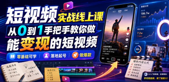 短视频实战线上课，从0到1手把手教你做能变现的短视频，零基础可学，落地起号做爆款-创业信息网