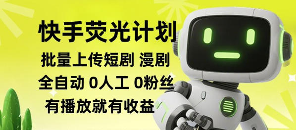 快手荧光计划全自动批量上传短剧漫剧，每天轻松几张【揭秘】-创业信息网