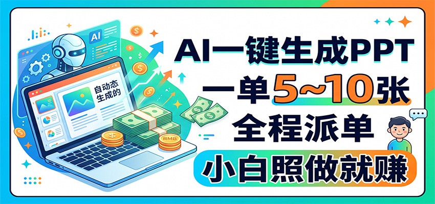 AI一键生成PPT，一单5~10张，全程派单，小白照做就赚-创业信息网