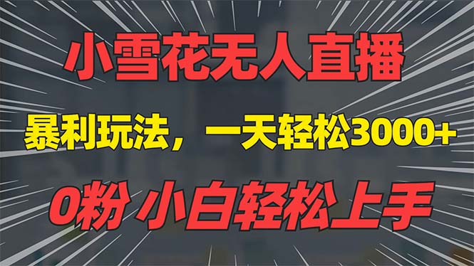 抖音雪花无人直播，一天躺赚3000+，0粉手机可搭建，不违规不限流，小白...-创业信息网