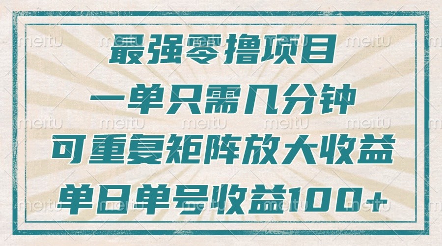 最强零撸项目，解放双手，几分钟可做一次，可矩阵放大撸收益，单日轻松收益100+，-创业信息网