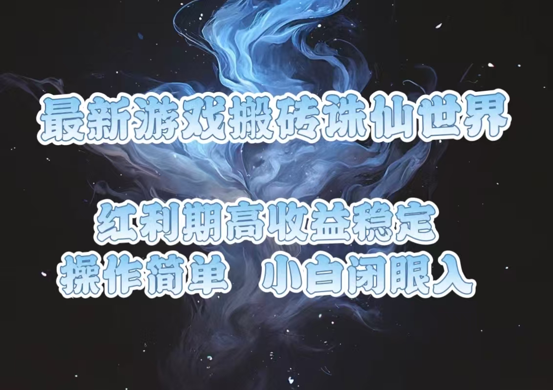 最新游戏搬砖诛仙世界，红利期收益高稳定，操作简单，小白闭眼入。-创业信息网
