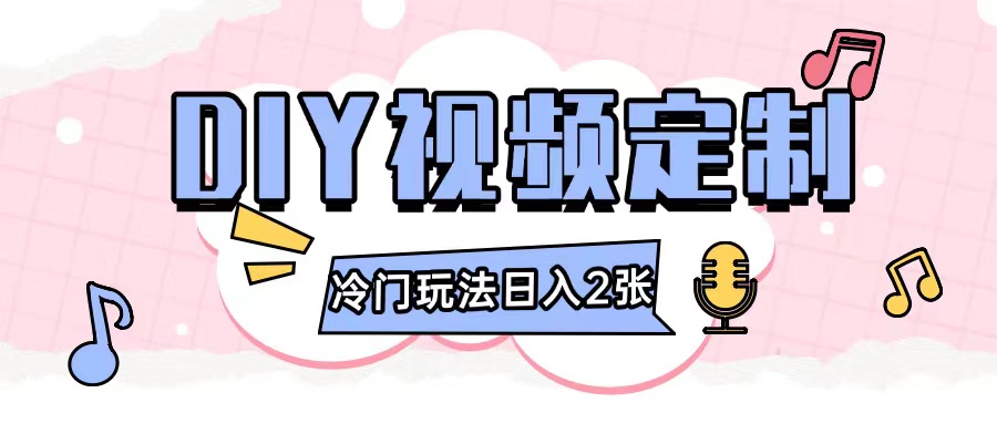 2024日入几张的diy视频定制小白0基础即可操作-创业信息网