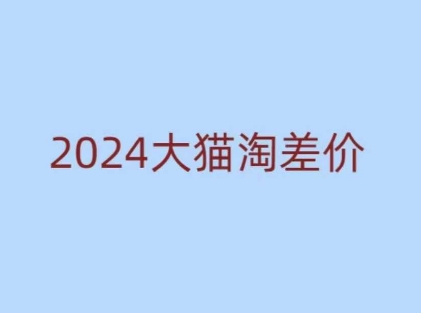 2024版大猫淘差价课程,新手也能学的无货源电商课程-创业信息网