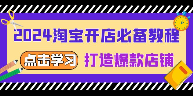 2024淘宝开店必备教程,从选趋势词到全店动销,打造爆款店铺-创业信息网