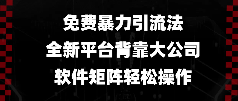 免费暴力引流法，全新平台，背靠大公司，软件矩阵轻松操作-创业信息网