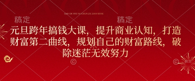 元旦跨年搞钱大课,提升商业认知,打造财富第二曲线,规划自己的财富路线,破除迷茫无效努力-创业信息网