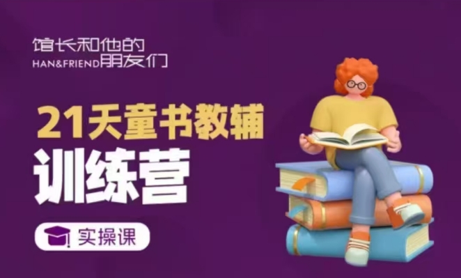 21天童书教辅训练营，短视频起号到变现实操课-创业信息网