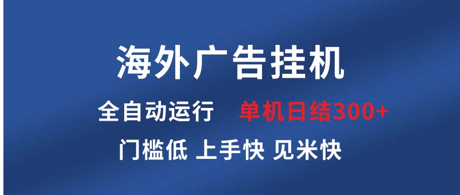 海外广告挂机 全自动运行 单机单日300+ 日结项目 稳定运行 欢迎观看课程-创业信息网