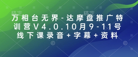 万相台无界-达摩盘推广特训营V4.0.10月9-11号线下课录音+字幕+资料-创业信息网