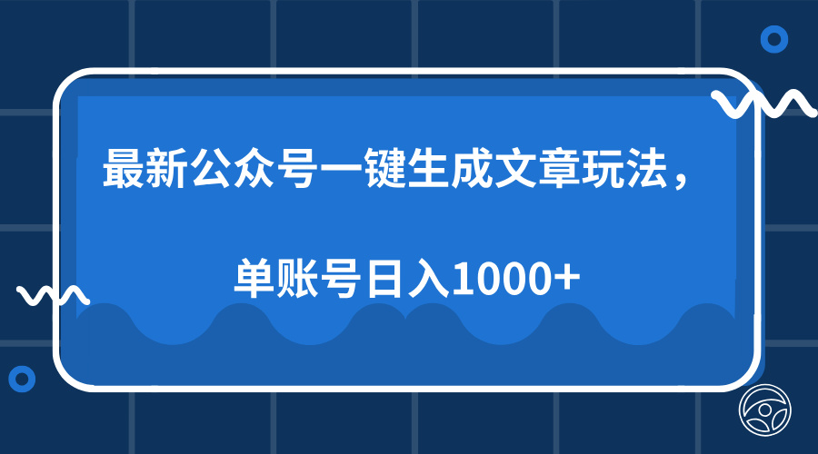 最新公众号AI一键生成文章玩法，单帐号日入1000+-创业信息网