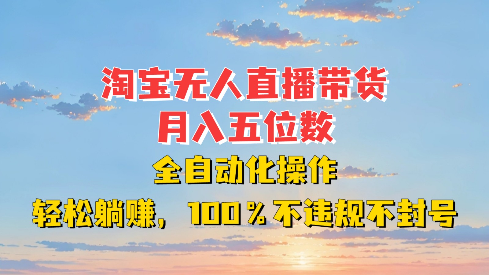 淘宝无人直播带货,月入五位数,全自动化操作,轻松躺赚,100%不违规不封号-创业信息网
