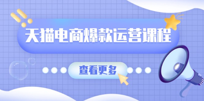 天猫电商爆款运营课程,爆款卖点提炼与流量实操,多套模型全面学习