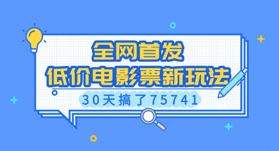 全网首发,低价电影票新玩法,已有人30天搞了75741【揭秘】-创业信息网