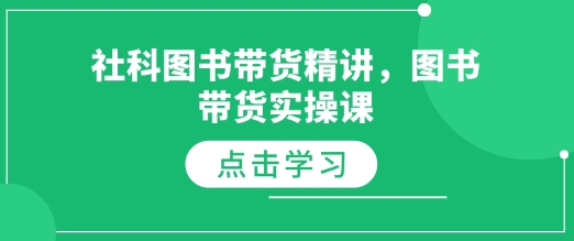 社科图书带货精讲，图书带货实操课-创业信息网