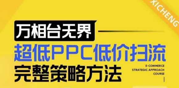 【2024新版】万相台无界,超低PPC低价扫流完整策略方法,店铺核心选款和低价盈选款方法-创业信息网