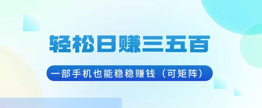 轻松日赚三五百,一部手机也能稳稳赚钱(可矩阵-创业信息网