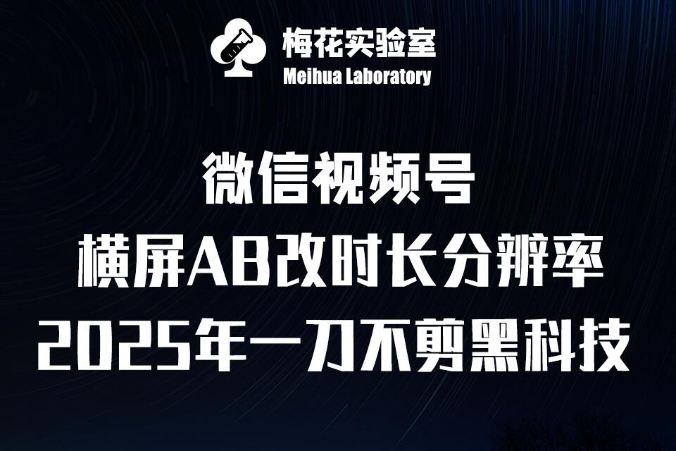 梅花实验室2025视频号最新一刀不剪黑科技，宽屏AB画中画+随机时长+帧率融合玩法-创业信息网