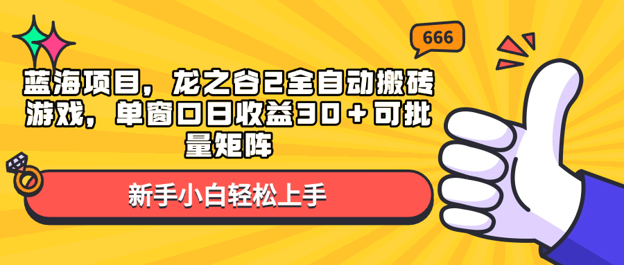 蓝海项目，龙之谷2全自动搬砖游戏，单窗口日收益30＋可批量矩阵-创业信息网