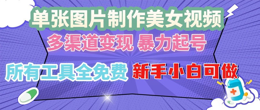 单张图片作美女视频 ，多渠道变现 暴力起号，所有工具全免费 ，新手小…-创业信息网