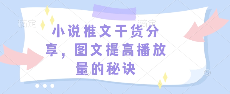 小说推文干货分享，图文提高播放量的秘诀-创业信息网