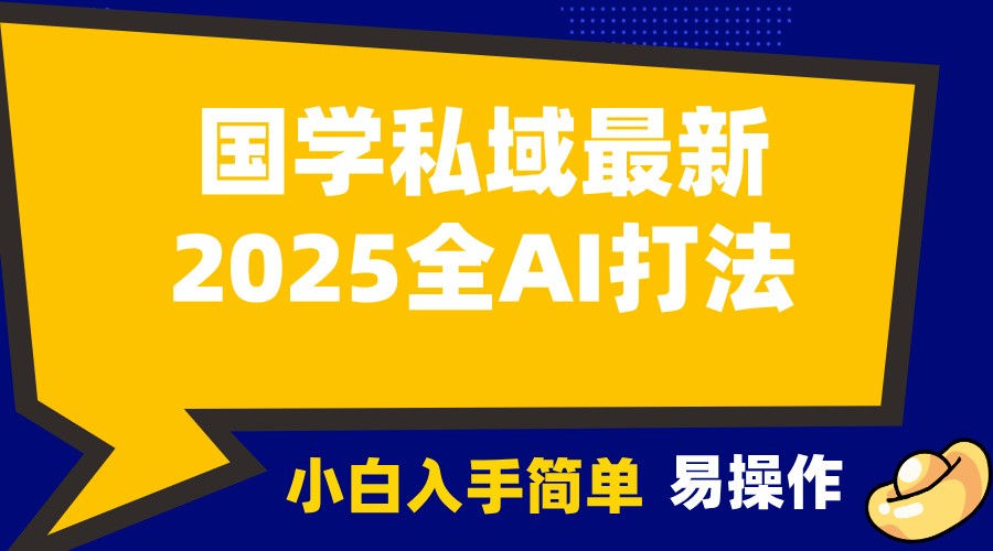 2025国学最新全AI打法，月入3w+，客户主动加你，小白可无脑操作！-创业信息网